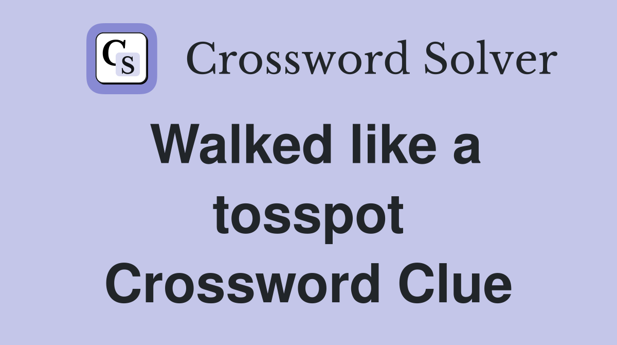Walked like a tosspot Crossword Clue