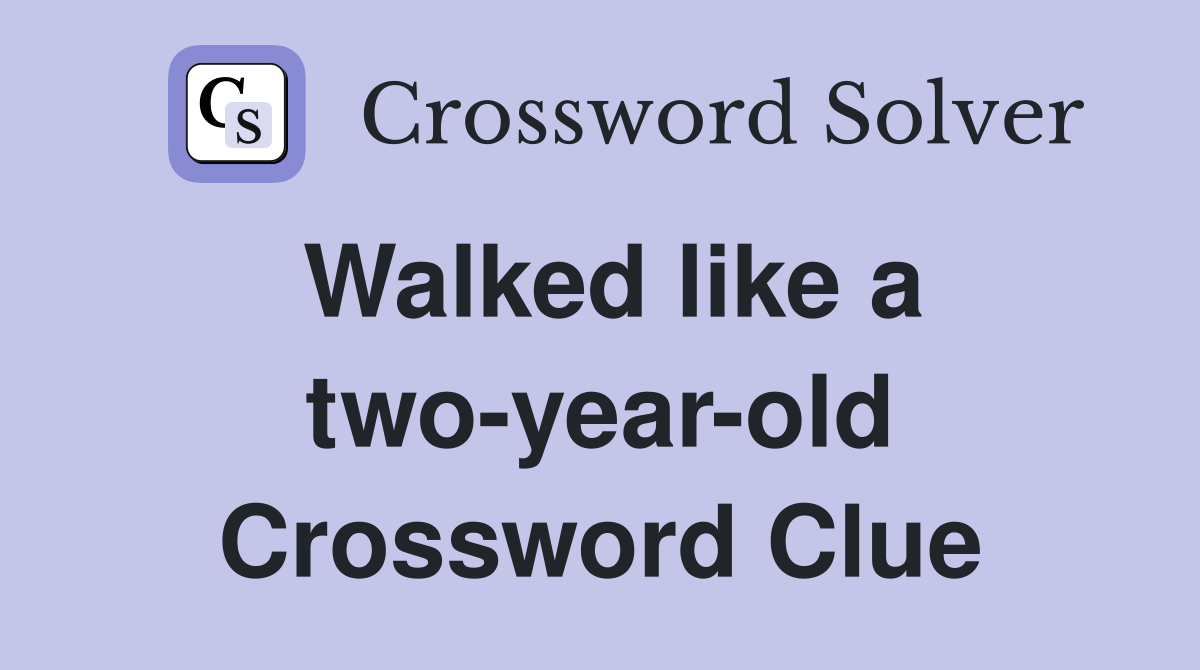 Walked like a two-year-old Crossword Clue