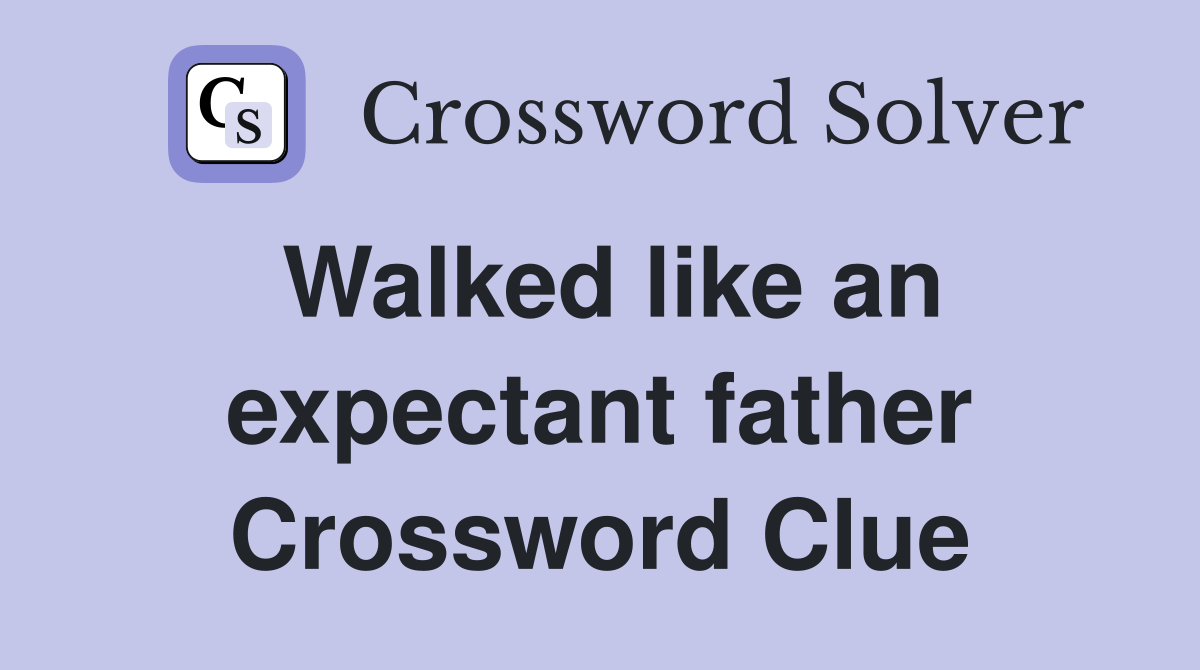 Walked like an expectant father Crossword Clue