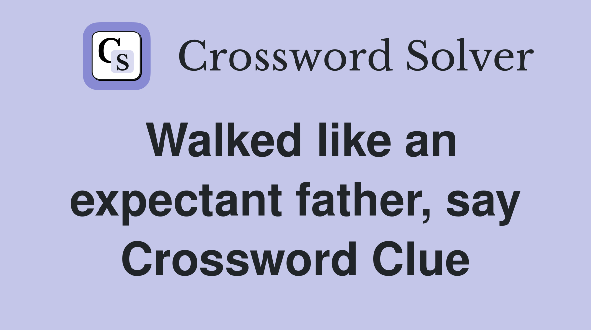 Walked like an expectant father, say Crossword Clue
