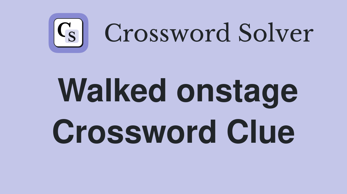 Walked onstage Crossword Clue