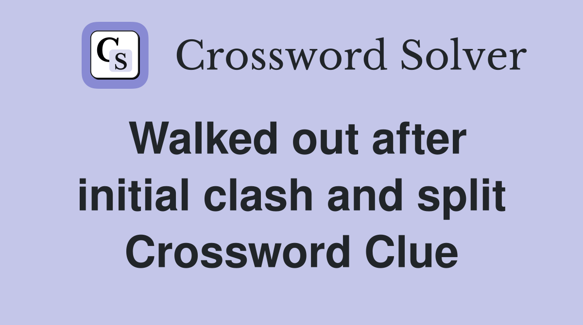Walked out after initial clash and split Crossword Clue