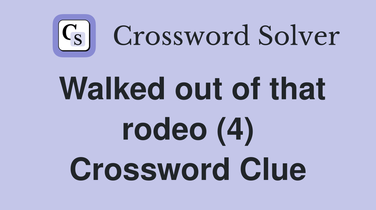 Walked out of that rodeo (4) Crossword Clue