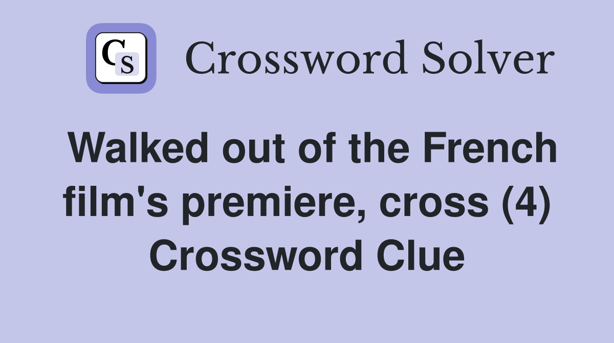 Walked out of the French film's premiere, cross (4) Crossword Clue