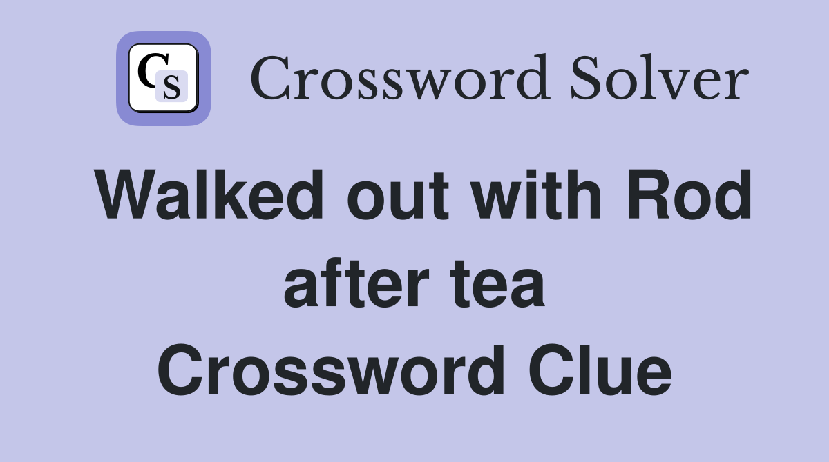 Walked out with Rod after tea Crossword Clue