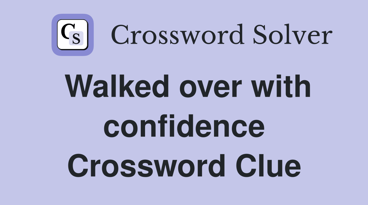 Walked over with confidence Crossword Clue