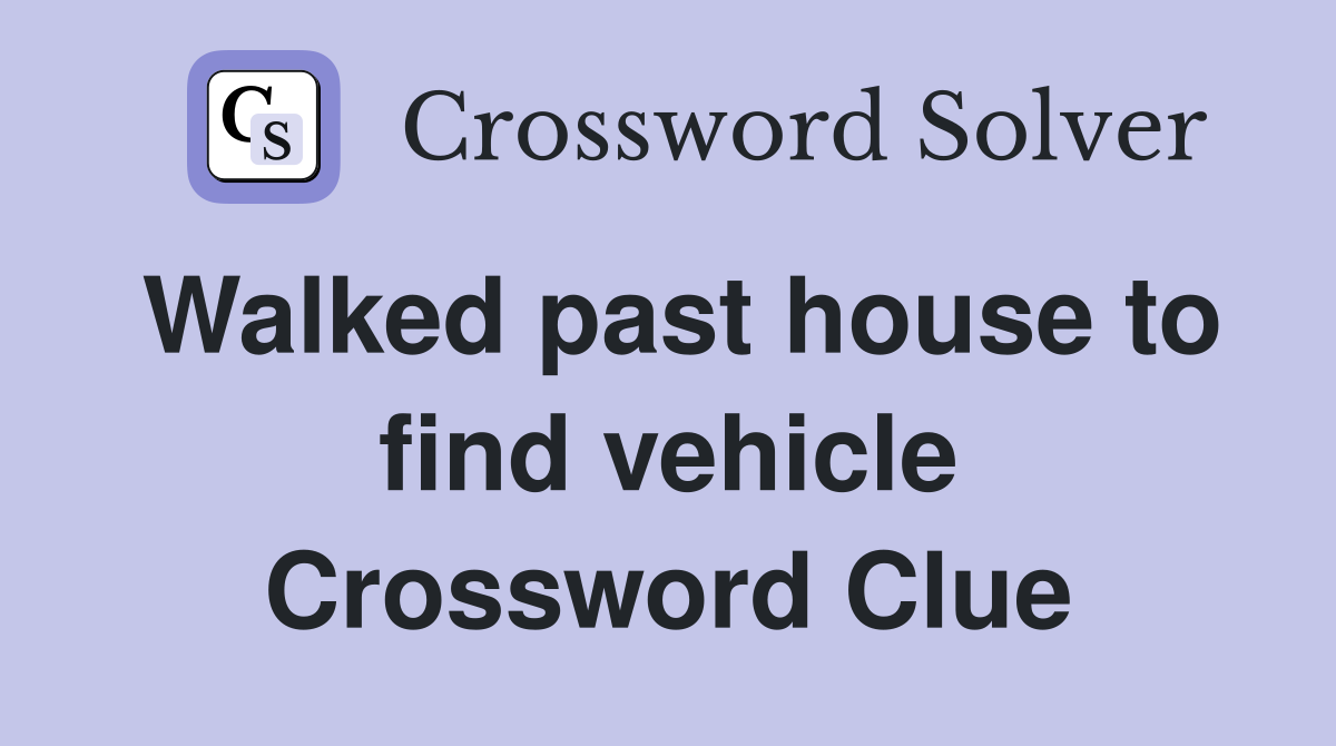 Walked past house to find vehicle Crossword Clue