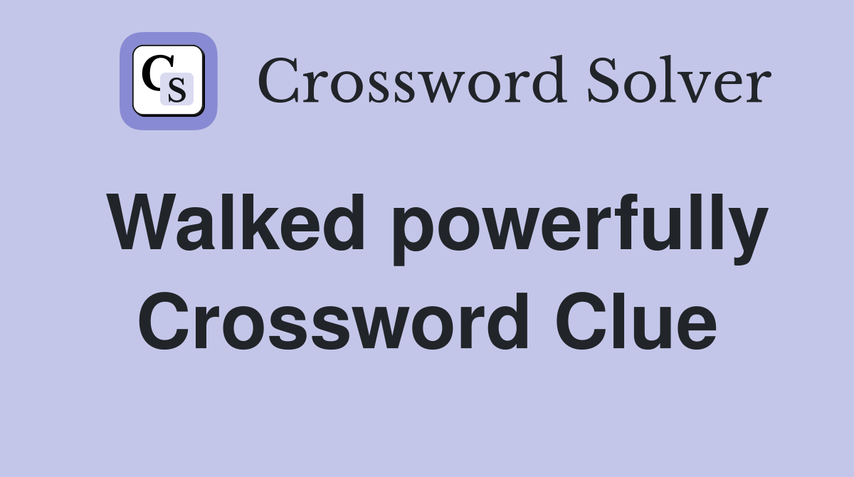 Walked powerfully Crossword Clue