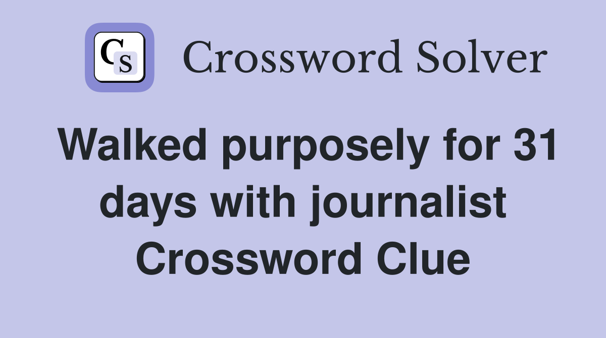 Walked purposely for 31 days with journalist Crossword Clue