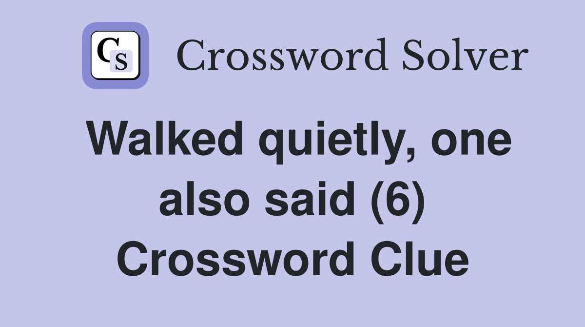 Walked quietly, one also said (6) Crossword Clue