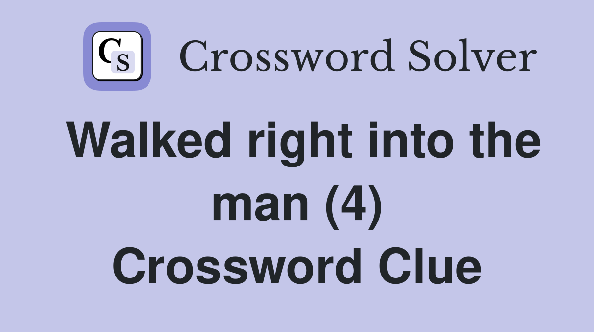 Walked right into the man (4) Crossword Clue