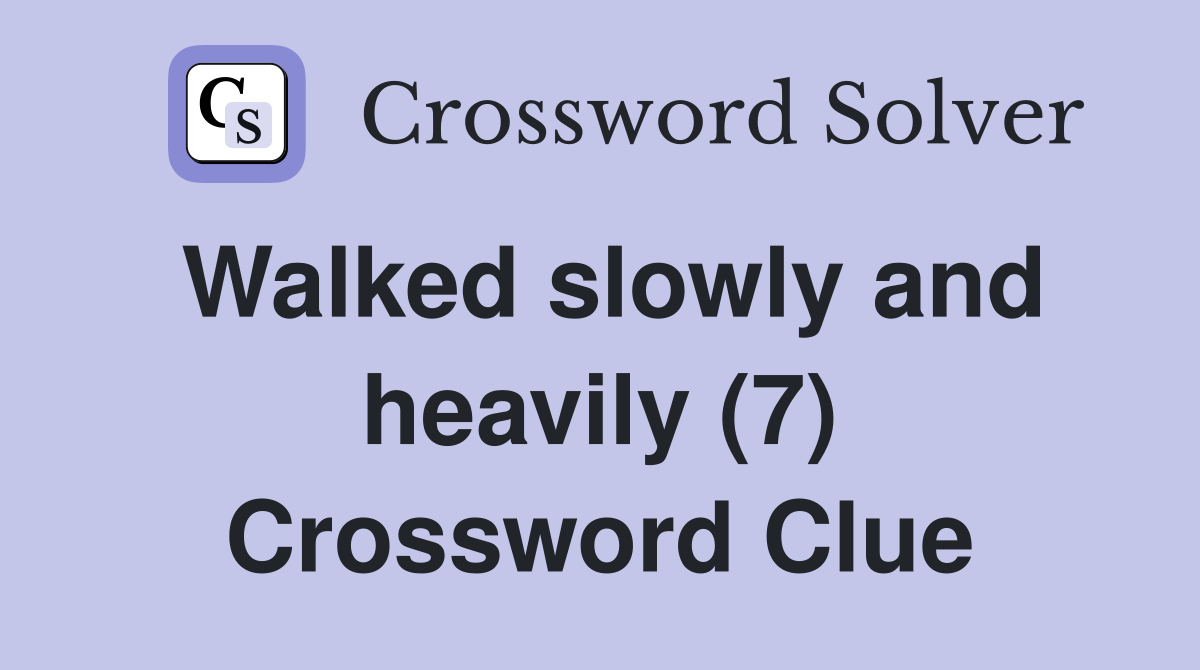 Walked slowly and heavily (7) Crossword Clue