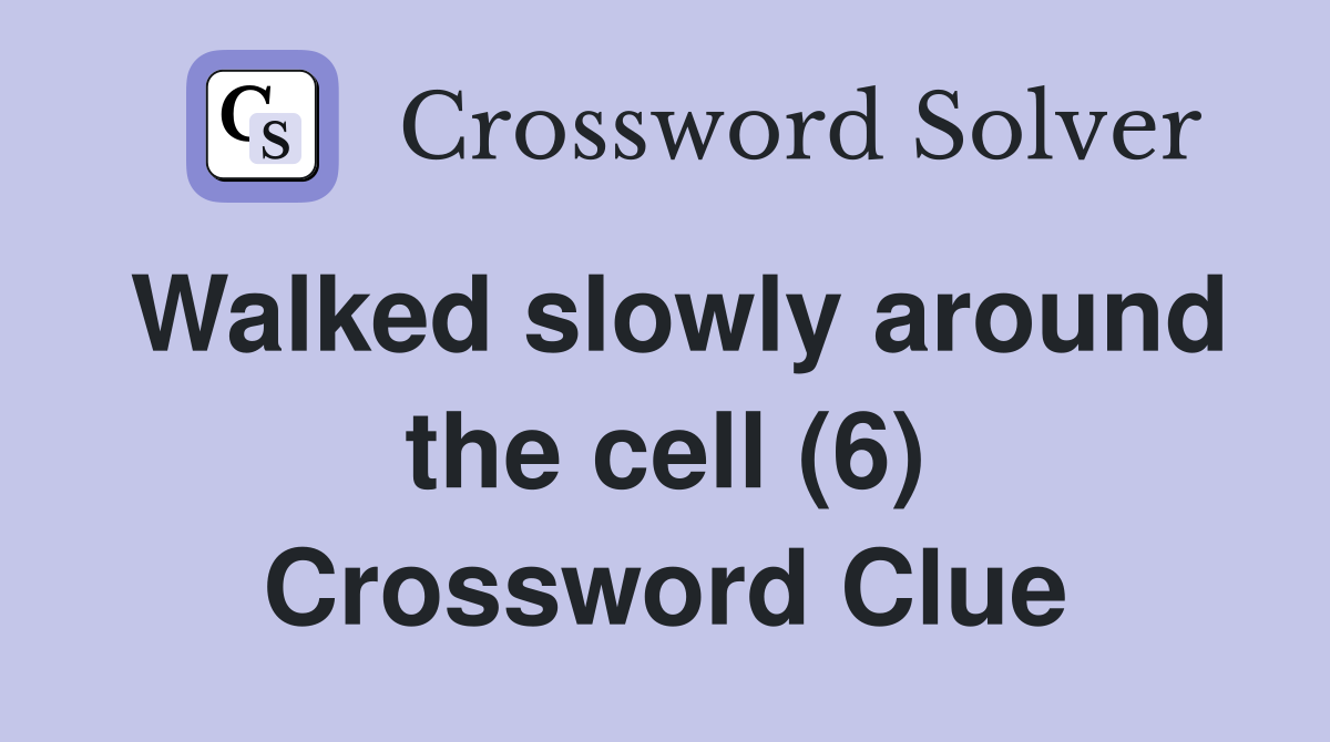 Walked slowly around the cell (6) Crossword Clue