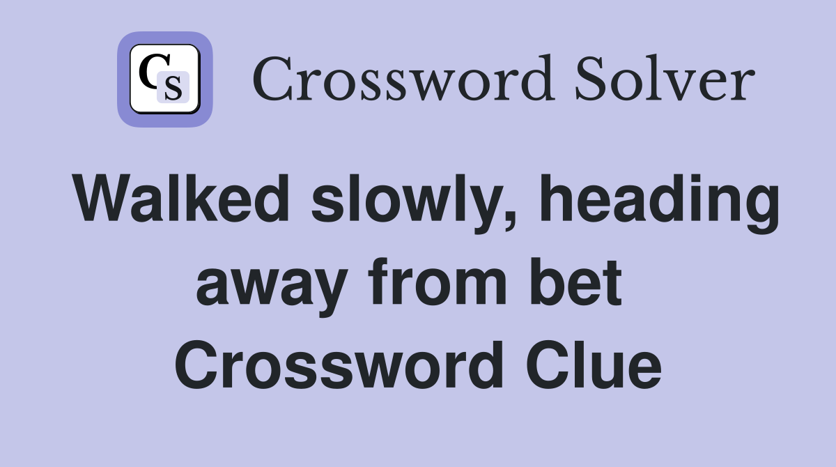 Walked slowly, heading away from bet  Crossword Clue