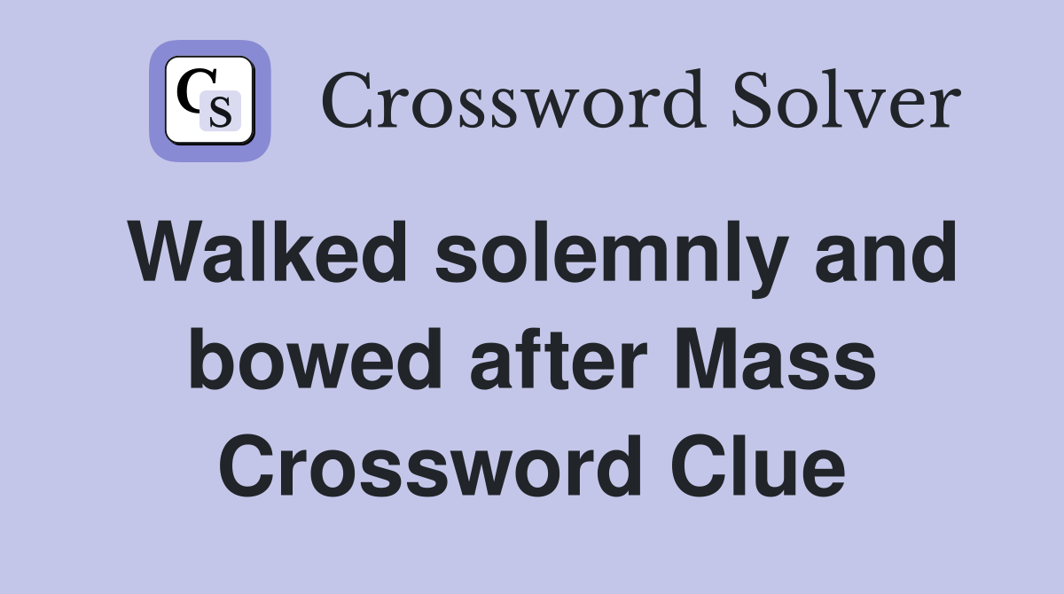 Walked solemnly and bowed after Mass Crossword Clue