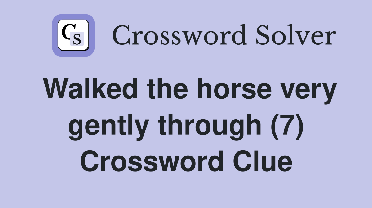 Walked the horse very gently through (7) Crossword Clue