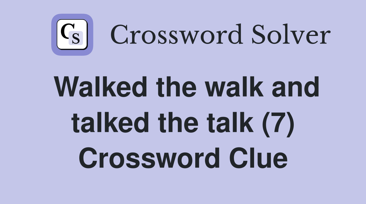 Walked the walk and talked the talk (7) Crossword Clue