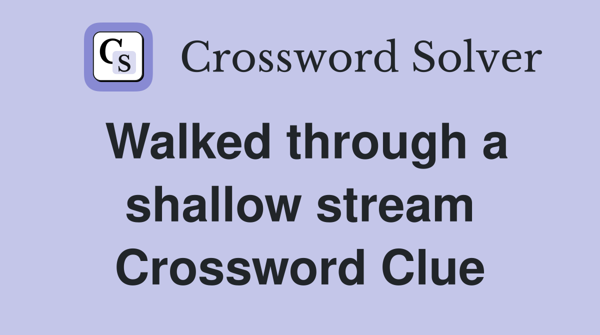 Walked through a shallow stream Crossword Clue
