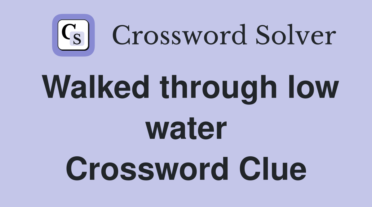 Walked through low water Crossword Clue