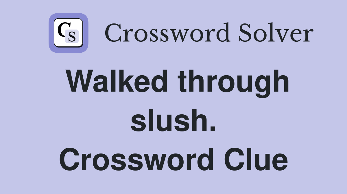 Walked through slush. Crossword Clue
