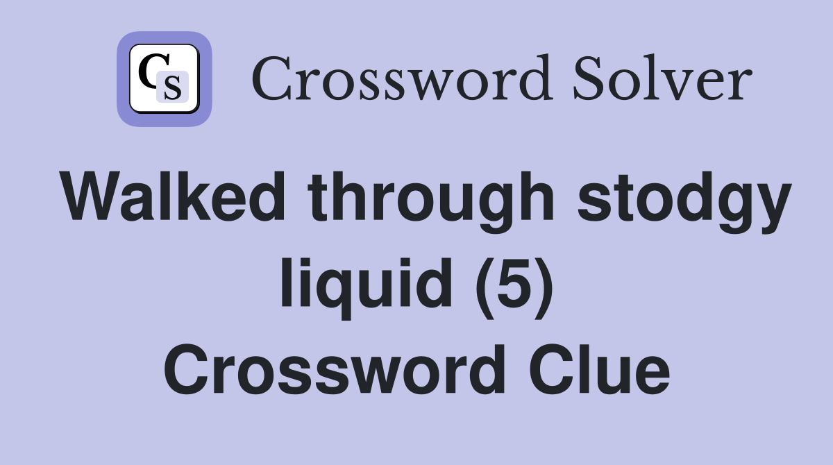 Walked through stodgy liquid (5) Crossword Clue