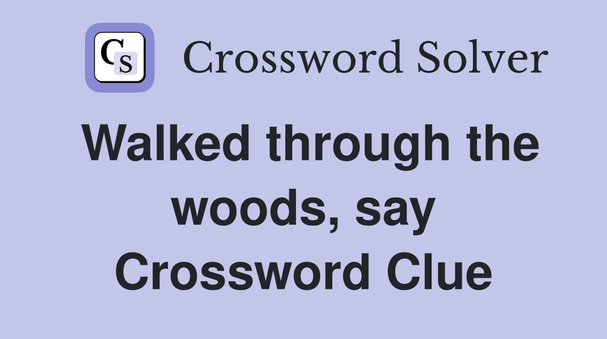Walked through the woods, say Crossword Clue