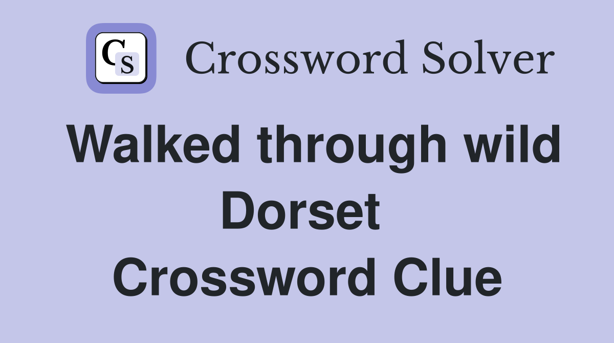 Walked through wild Dorset  Crossword Clue