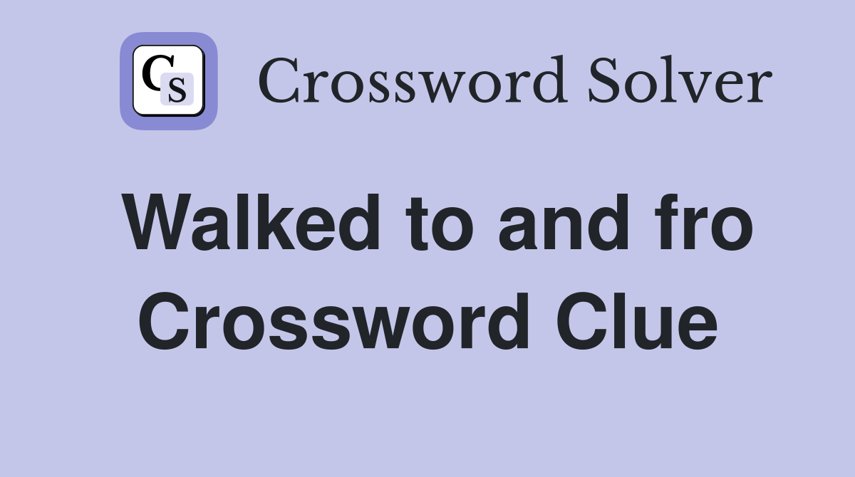 Walked to and fro Crossword Clue