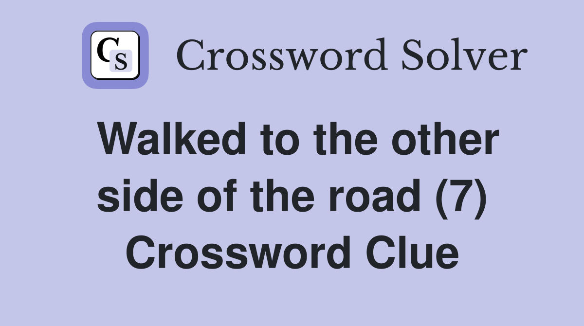 Walked to the other side of the road (7) Crossword Clue
