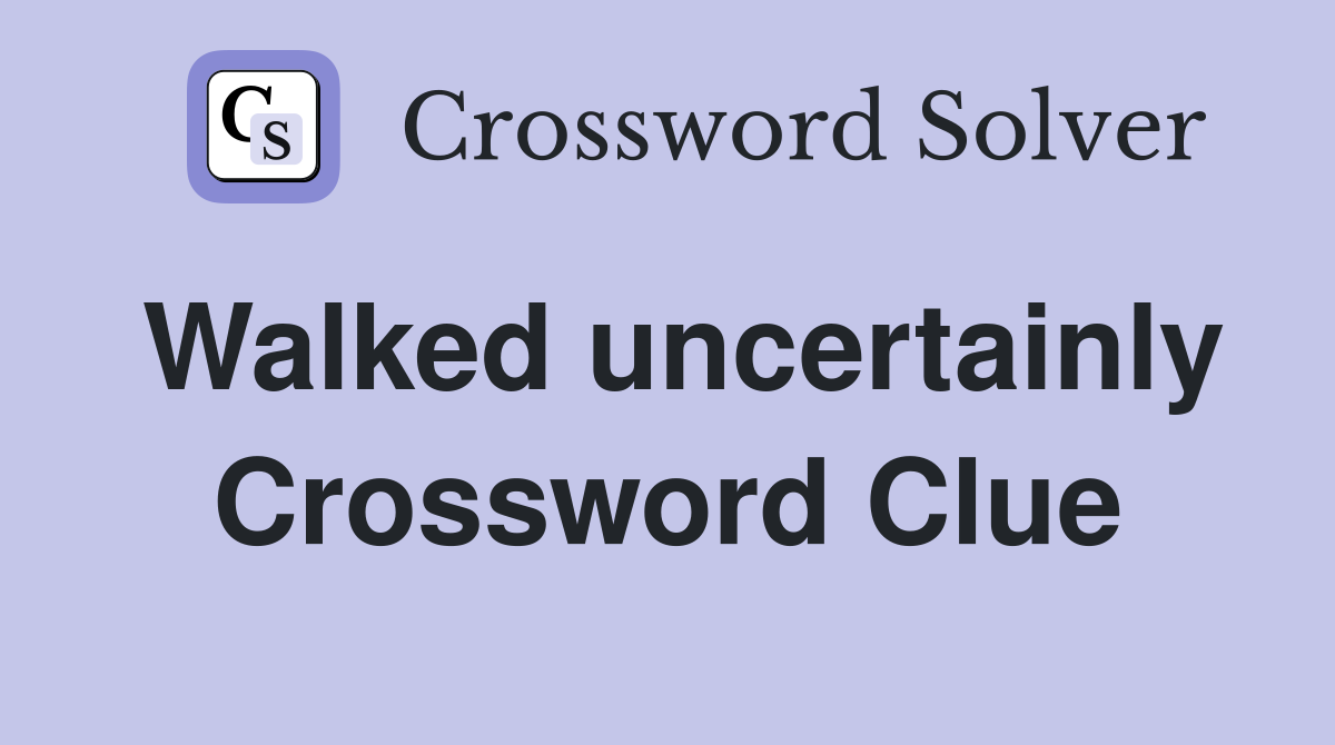 Walked uncertainly Crossword Clue