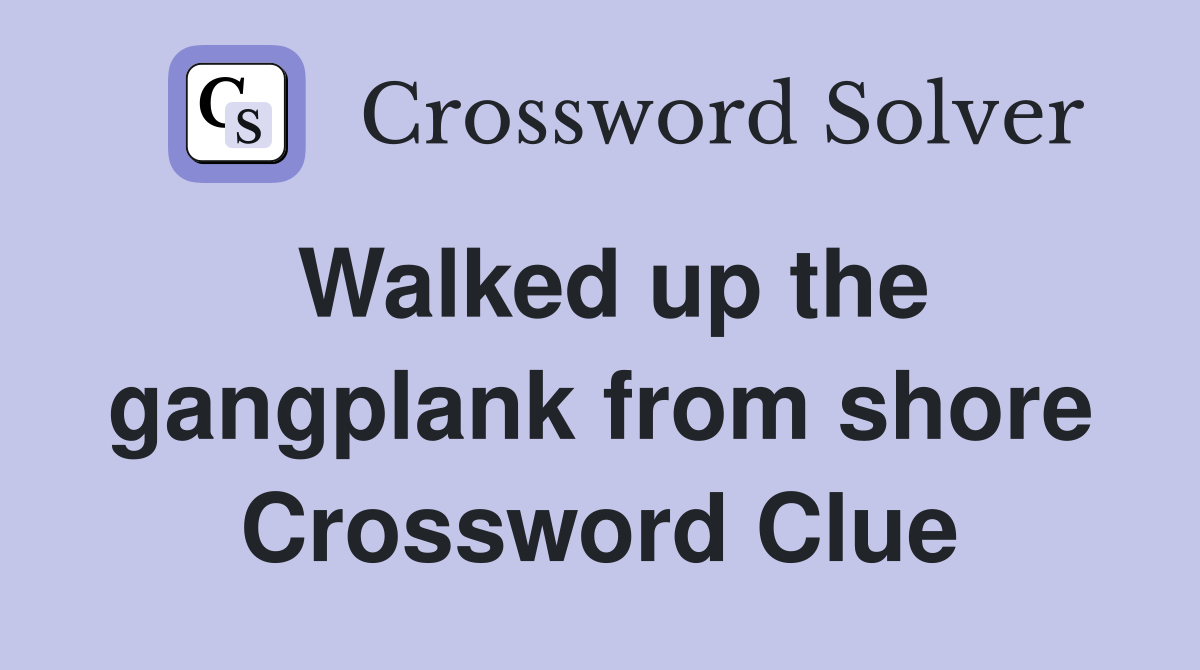 Walked up the gangplank from shore Crossword Clue