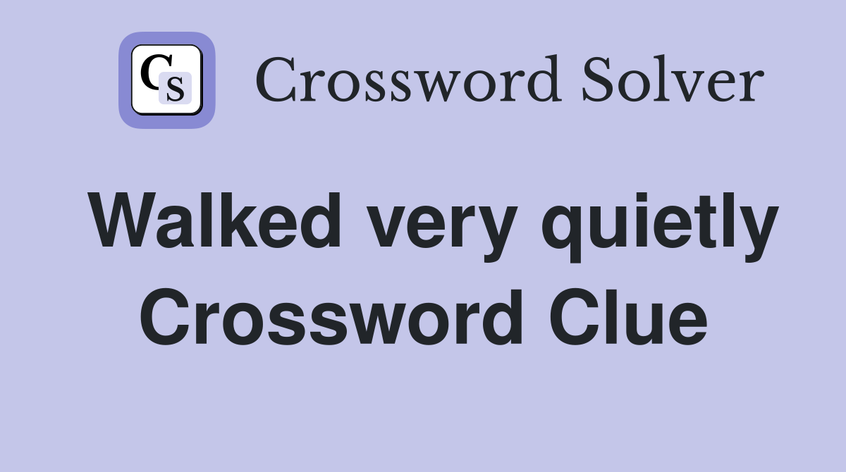 Walked very quietly Crossword Clue