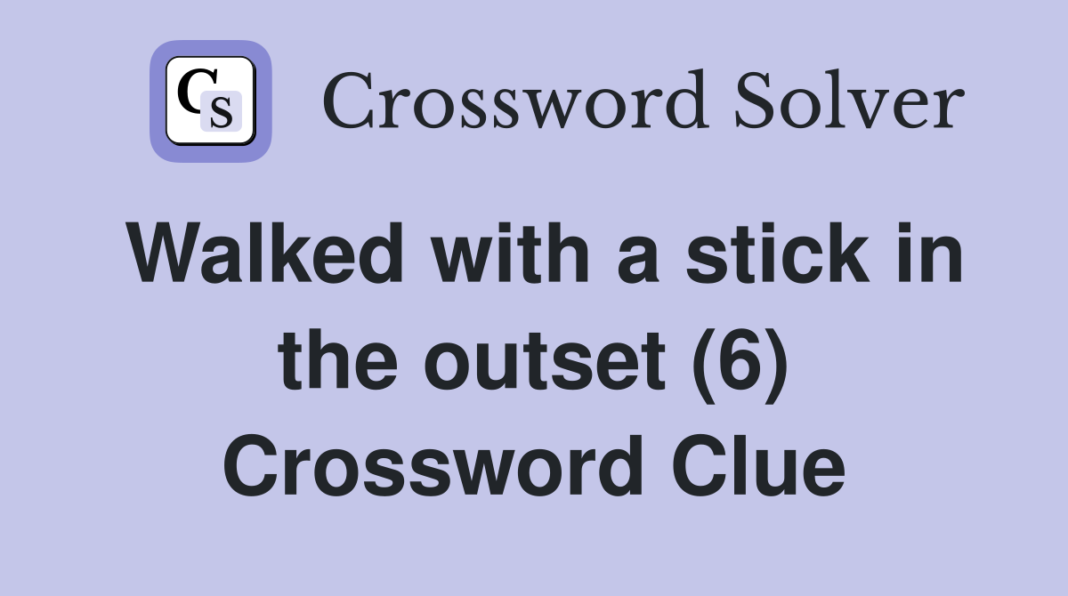 Walked with a stick in the outset (6) Crossword Clue