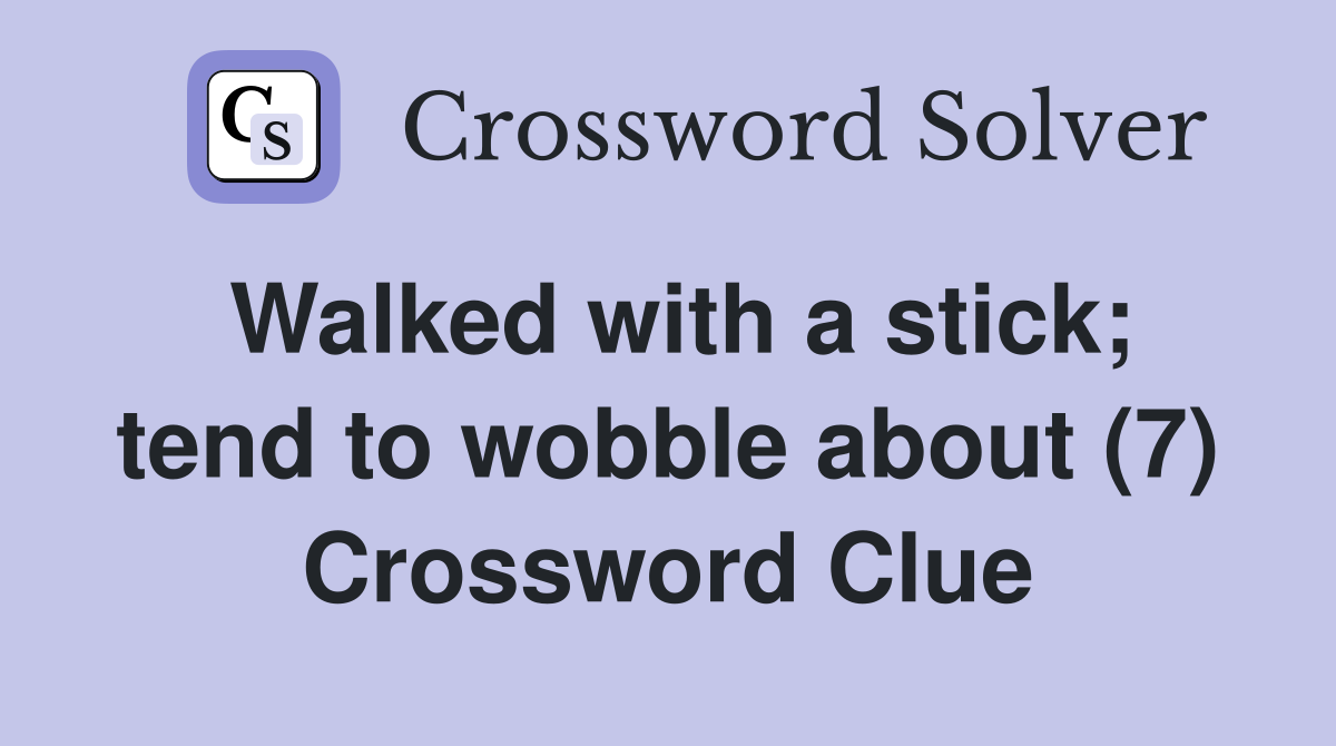 Walked with a stick; tend to wobble about (7) Crossword Clue