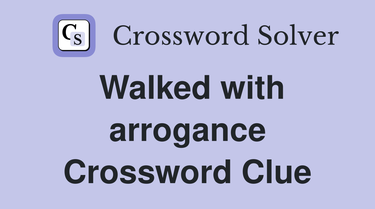 Walked with arrogance Crossword Clue