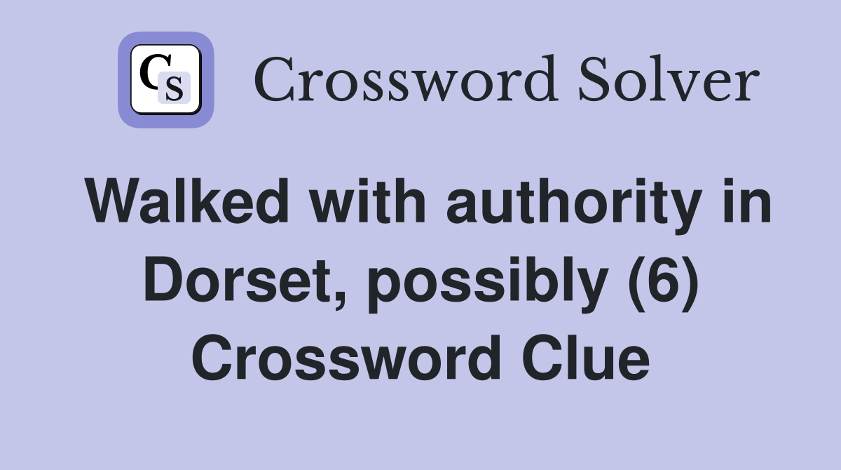 Walked with authority in Dorset, possibly (6) Crossword Clue