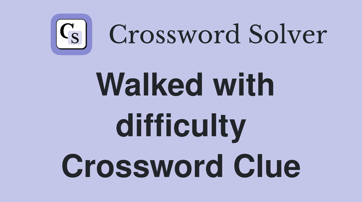 Walked with difficulty Crossword Clue
