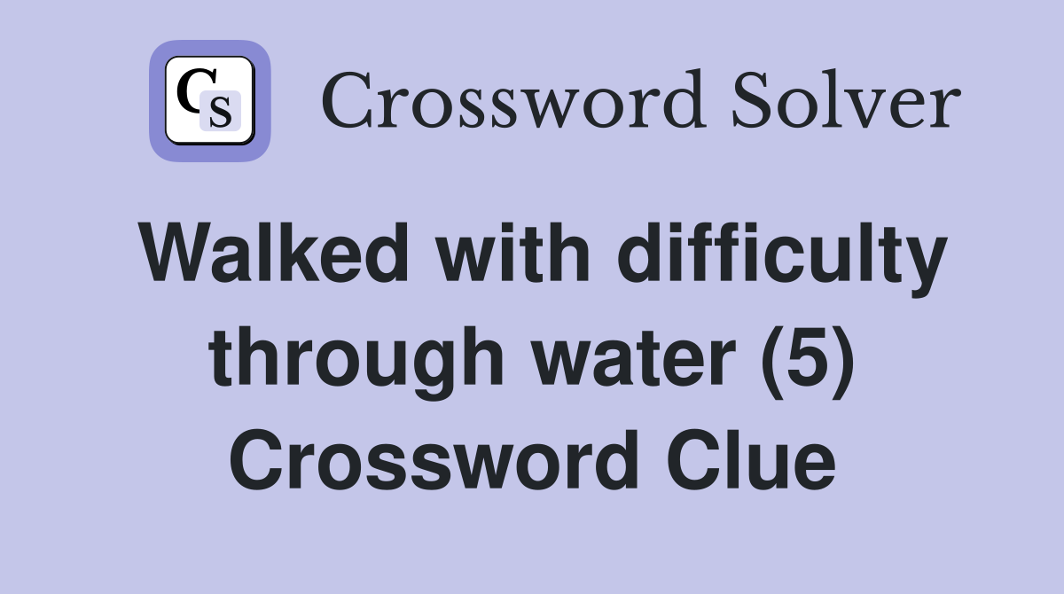 Walked with difficulty through water (5) Crossword Clue
