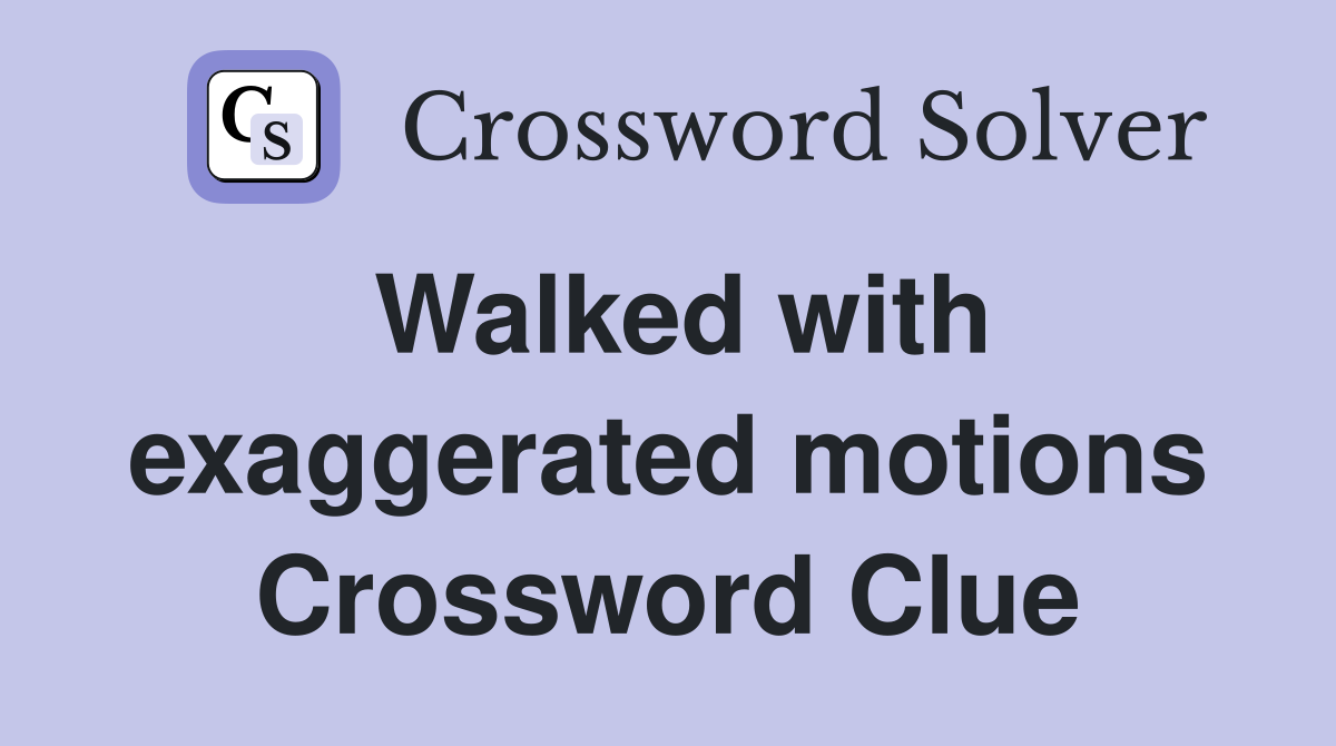 Walked with exaggerated motions Crossword Clue