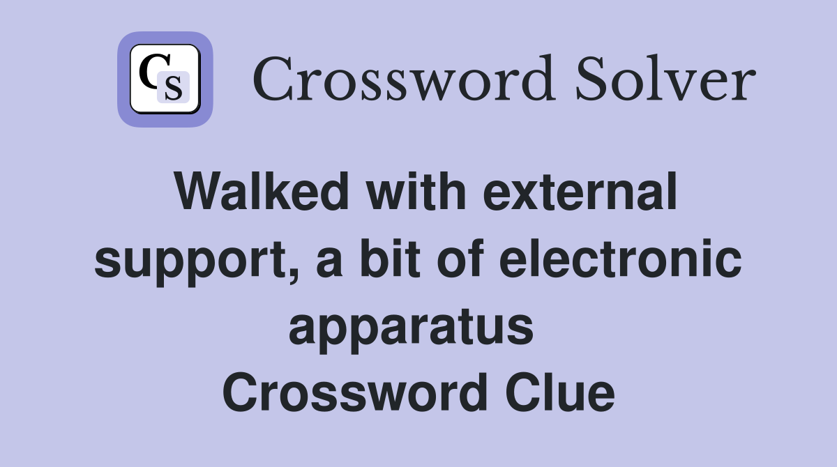 Walked with external support, a bit of electronic apparatus  Crossword Clue