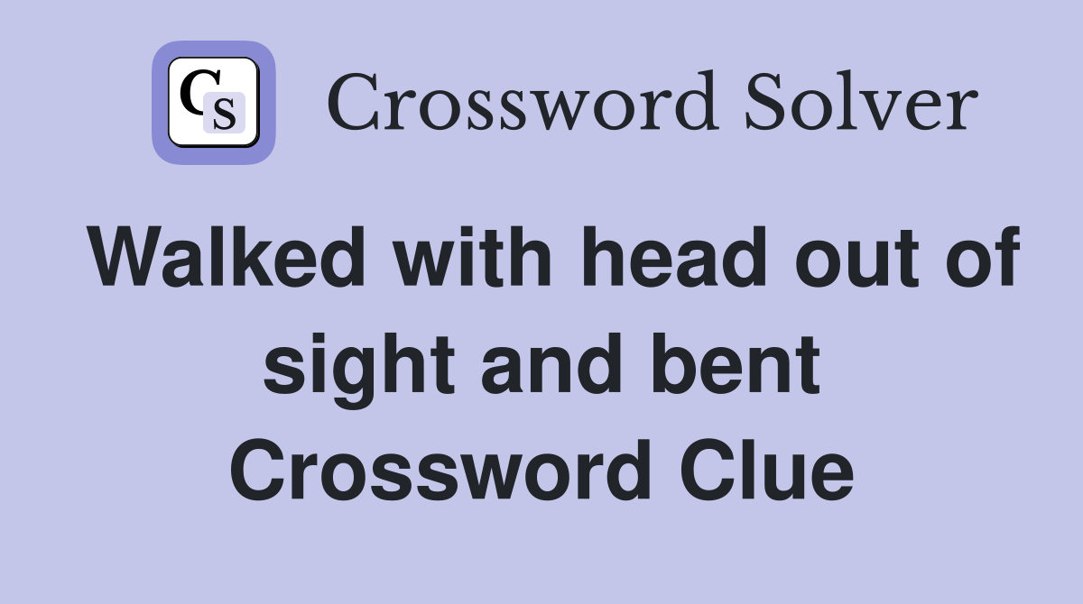 Walked with head out of sight and bent Crossword Clue