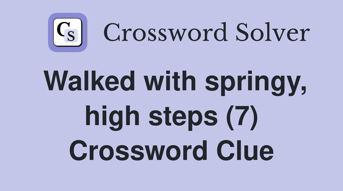 Walked with springy, high steps (7) Crossword Clue