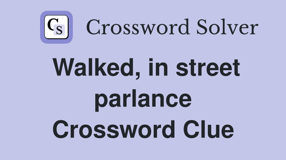 Walked, in street parlance Crossword Clue