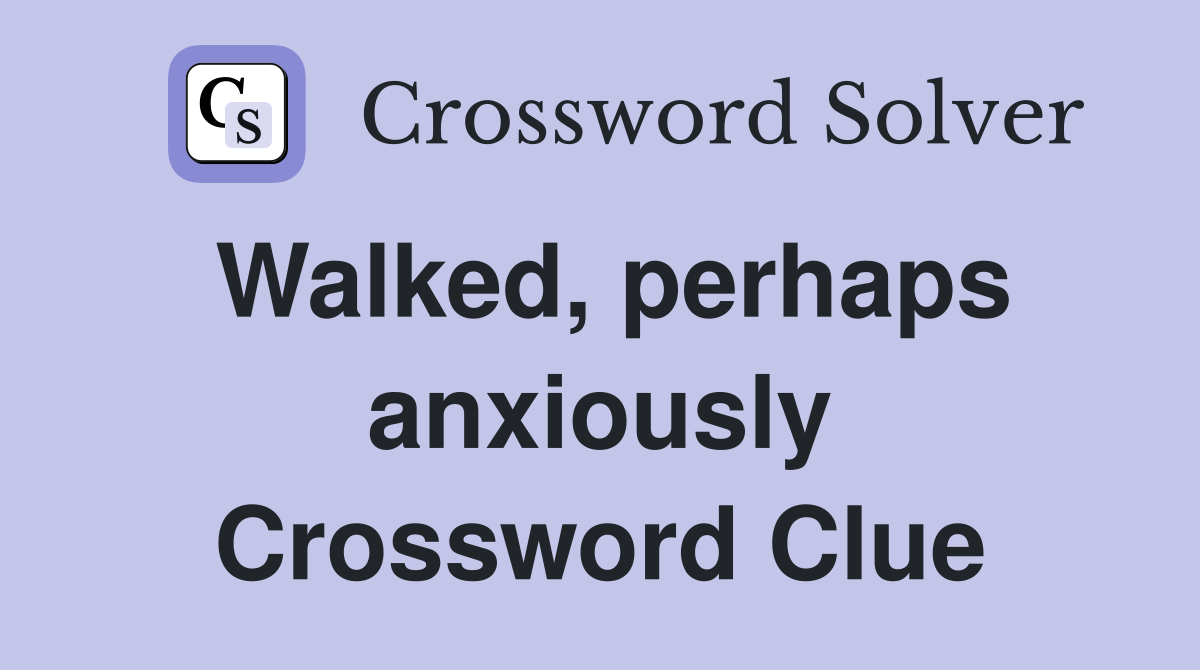 Walked, perhaps anxiously Crossword Clue