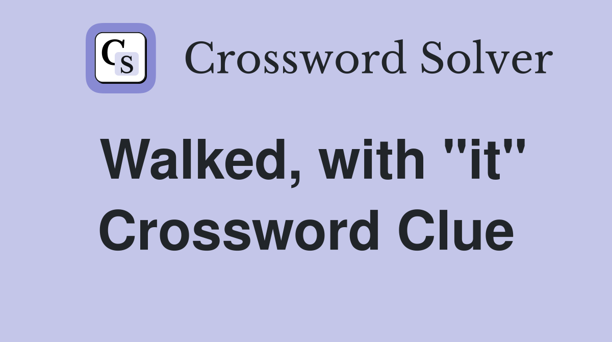 Walked, with "it" Crossword Clue
