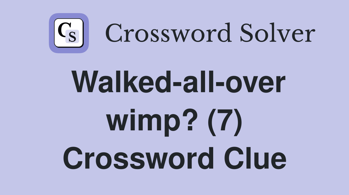 Walked-all-over wimp? (7) Crossword Clue