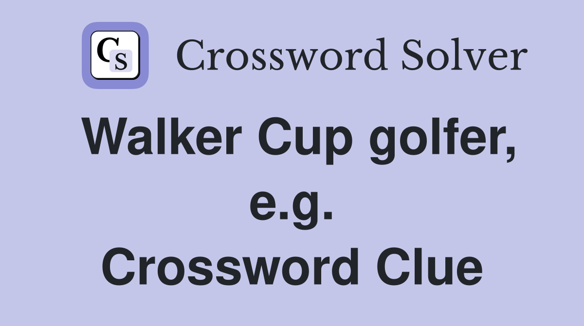 Walker Cup golfer, e.g. Crossword Clue