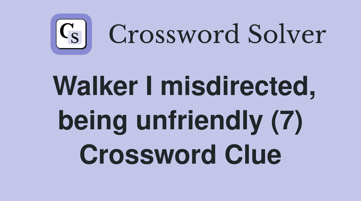 Walker I misdirected, being unfriendly (7) Crossword Clue