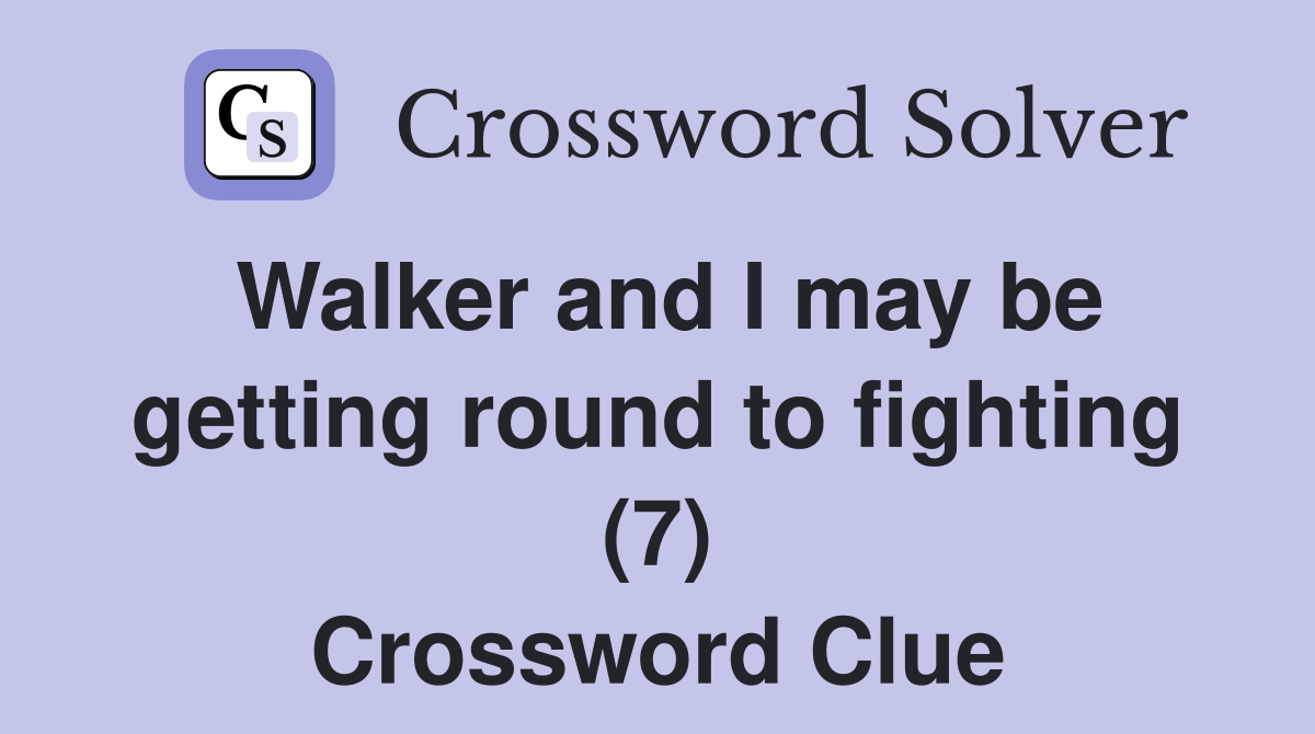 Walker and I may be getting round to fighting (7) Crossword Clue
