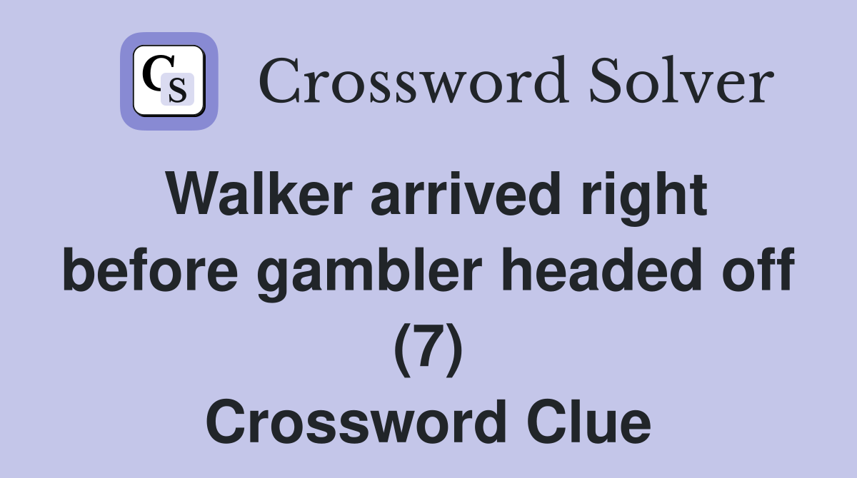 Walker arrived right before gambler headed off (7) Crossword Clue